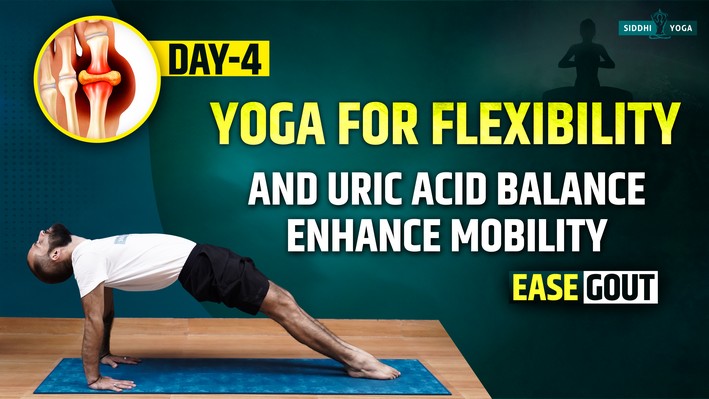 day 4 yoga for flexibility and uric acid balance enhance mobility ease gout
