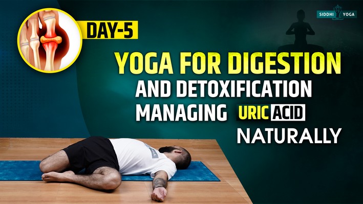day 5 yoga for digestion and detoxification managing uric acid naturally